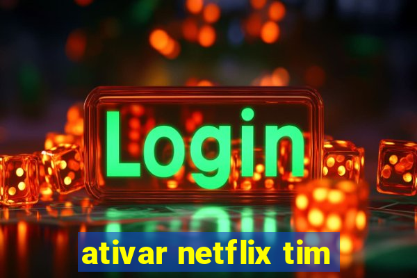 ativar netflix tim